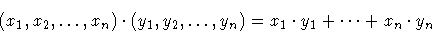 \begin{displaymath}(x_1, x_2,\ldots,x_n) \cdot (y_1,y_2,\ldots,y_n) =
x_1 \cdot y_1 + \cdots + x_n \cdot y_n\end{displaymath}